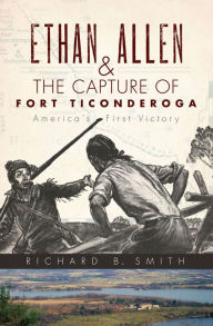 Ethan Allen and the Capture of Fort Ticonderoga: America's First Victory