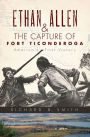 Ethan Allen and the Capture of Fort Ticonderoga: America's First Victory