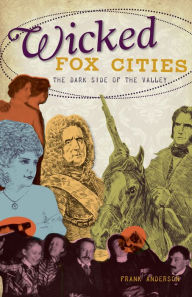 Title: Wicked Fox Cities:: The Dark Side of the Valley, Author: Frank Anderson