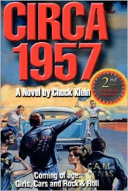 Title: CIRCA 1957-2nd Edn Revised & Expanded: Coming of Age, Girls, Cars and Rock & Roll-A Novel by Chuck Klein, Author: Chuck Klein