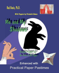 Title: Me and My Shadows--Shadow Puppet Fun for Children of All Ages: Enhanced with Practical Paper Pastimes, Author: Elizabeth Adams