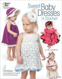 Sweet Baby Dresses in Crochet: 4 Dresses in Sizes Newborn to 24 Months, with Matching Accessories