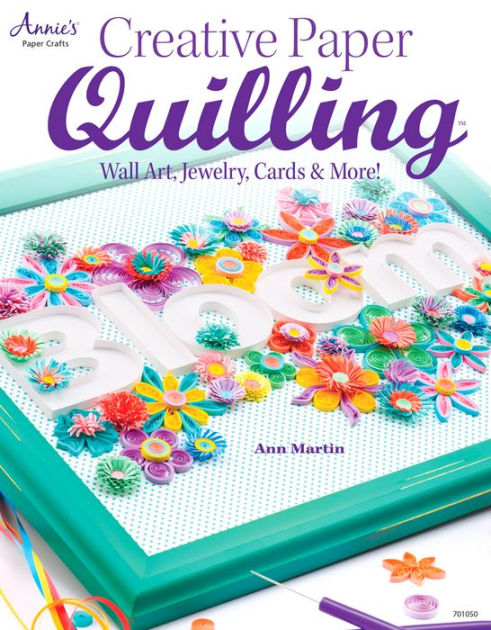 Creative Paper Quilling: Wall Art, Jewelry, Cards & More! [Book]