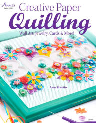 Title: Creative Paper Quilling: Wall Art, Jewelry, Cards & More!, Author: Ann Martin