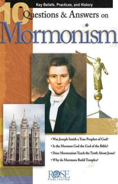 10 Questions and Answers on Mormonism: Key Beliefs, Practices, and History