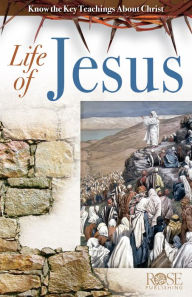 Title: Life of Jesus: Know the Key Teachings about Christ, Author: Rose Publishing