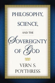 Title: Philosophy, Science, and the Sovereignty of God, Author: Vern S Poythress