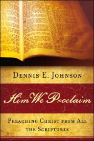 Him We Proclaim: Preaching Christ from All the Scriptures