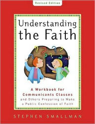 Understanding the Faith NEW ESV EDITION: A Workbook for Communicants Classes and Others Preparing to Make a Public Confession of Faith