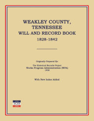 Title: Weakley County, Tennessee, Will and Record Book, 1828-1842, Author: Works Progress Administration (Wpa)