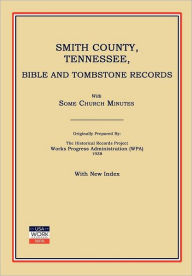 Title: Smith County, Tennessee, Bible and Tombstone Records. with Some Church Minutes., Author: Works Progress Administration (Wpa)