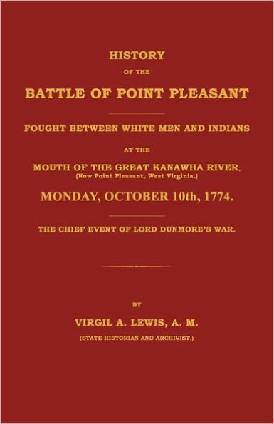 History of the Battle of Point Pleasant Fought Between White Men and Indians at the Mouth of the Great Kanawha River (Now Point Pleasant, West ... 1774: The Chief Event of Lord Dunmore's War