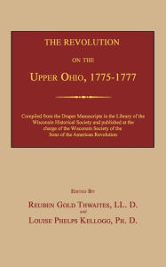 Title: The Revolution on the Upper Ohio, 1775-1777, Author: Reuben Gold Thwaites