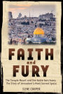 Faith and Fury: The Temple Mount and the Noble Sanctuary: The Story of Jerusalem's Most Sacred Space: The Temple Mount and the Noble Sanctuary: The Story of Jerusalem's Most Sacred Space