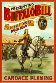 Title: Presenting Buffalo Bill: The Man Who Invented the Wild West, Author: Candace Fleming