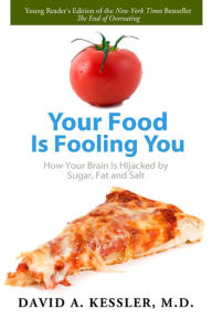 Title: Your Food Is Fooling You: How Your Brain Is Hijacked by Sugar, Fat, and Salt, Author: David A. Kessler