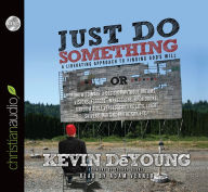 Just Do Something: How to Make a Decision Without Dreams, Visions, Fleeces, Open Doors, Random Bible Verses, Casting Lots, Liver Shivers,