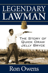 Title: Legendary Lawman: The Story of Quick Draw Jelly Bryce, Author: Ron Owens