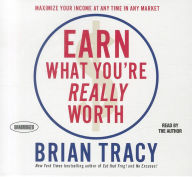 Earn What You're Really Worth: Maximize Your Income At Any Time in Any Market