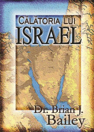 Title: Calatoria lui Israel, Author: Dr. Brian J. Bailey