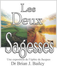 Title: Les deux sagesses: l'épître de Jacques, Author: Dr. Brian J. Bailey