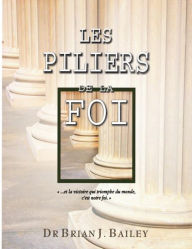 Title: Les piliers de la foi, Author: Dr. Brian J. Bailey