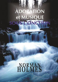 Title: Adoration et musique sous l'onction, Author: Rev. Norman Holmes