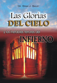 Title: Las glorias del cielo y los inefables terrores del infierno, Author: Dr. Brian J. Bailey