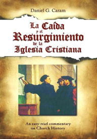 Title: La caída y resurgimiento de la Iglesia Cristiana, Author: Rev. Daniel G. Caram