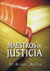 Title: Maestros de justicia, Author: Dr. Brian J. Bailey