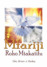 Title: Roho Mtakatifu, Author: Dr. Brian J. Bailey