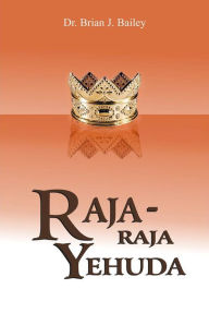 Title: Raja-raja Yehuda, Author: Dr. Brian J. Bailey