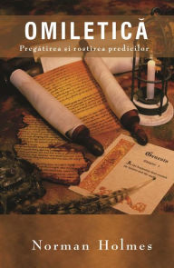 Title: Omiletica: Pregatirea ?i rostirea predicilor, Author: Rev. Norman Holmes