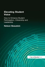 Title: Elevating Student Voice: How to Enhance Student Participation, Citizenship and Leadership, Author: Nelson Beaudoin