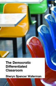 Title: The Democratic Differentiated Classroom / Edition 1, Author: Sheryn Spencer-Waterman