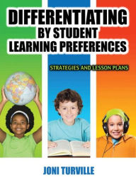 Title: Differentiating By Student Learning Preferences: Strategies and Lesson Plans / Edition 1, Author: Joni Turville