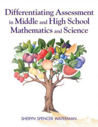Title: Differentiating Assessment in Middle and High School Mathematics and Science / Edition 1, Author: Sheryn Spencer-Waterman