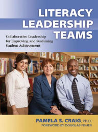 Title: Literacy Leadership Teams: Collaborative Leadership for Improving and Sustaining Student Achievement / Edition 1, Author: Pamela Craig