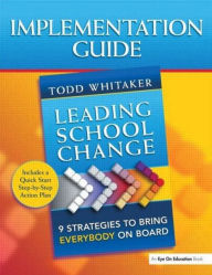 Implementation Guide: Leading School Change: 9 Strategies to Bring Everybody on Board