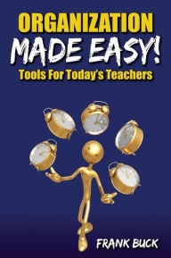 Title: Organization Made Easy!: Tools For Today's Teachers, Author: Frank Buck