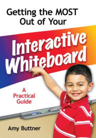 Title: Getting the Most Out of Your Interactive Whiteboard: A Practical Guide, Author: Amy Buttner