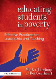 Title: Educating Students in Poverty: Effective Practices for Leadership and Teaching / Edition 1, Author: Mark Lineburg