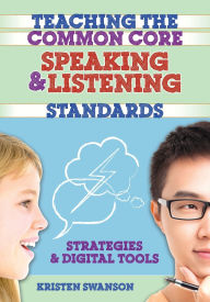 Title: Teaching the Common Core Speaking and Listening Standards: Strategies and Digital Tools, Author: Kristen Swanson