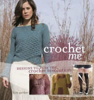 Crochet Me: Designs to Fuel the Crochet Revolution