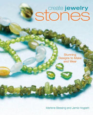 Create Jewelry: Stones: Stunning Designs to Make and Wear