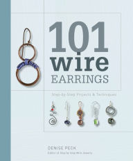 101 Wire Earrings: Step-by-Step Projects and Techniques