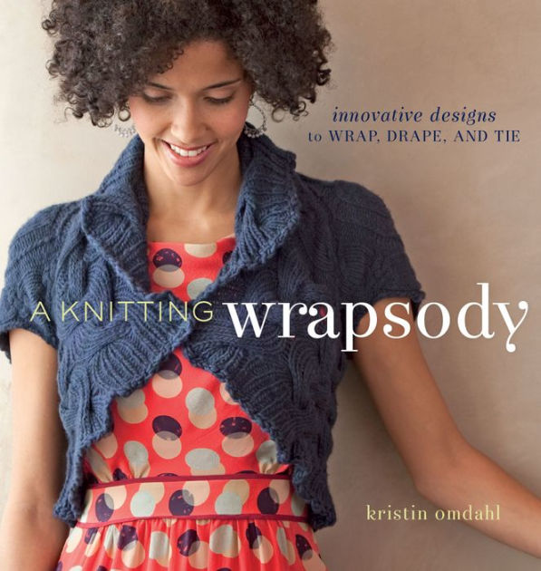 A Knitting Wrapsody Innovative Designs to Wrap, Drape, and Tie