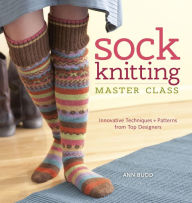 Title: Sock Knitting Master Class: Innovative Techniques + Patterns from Top Designers, Author: Ann Budd