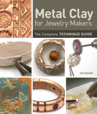 Title: Metal Clay for Jewelry Makers: The Complete Technique Guide, Author: Sue Heaser
