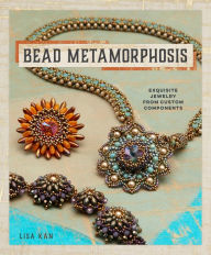 Title: Bead Metamorphosis: Exquisite Jewelry from Custom Components, Author: Lisa Kan
